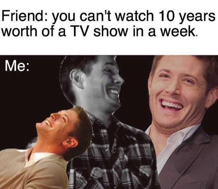 supernatural-memes-laughing-people-friend-you-cant-watch-10-years-worth-of-a-tv-show-in-a-week-me.jpg